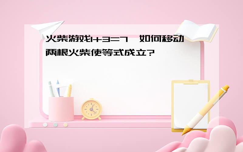 火柴游戏1+3=7,如何移动两根火柴使等式成立?