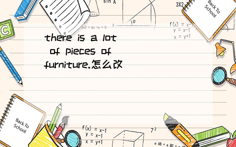 there is a lot of pieces of furniture.怎么改