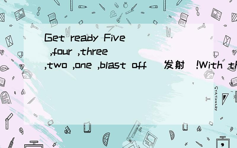 Get ready Five ,four ,three ,two ,one ,blast off (发射)!With the last words ,Get ready Five ,four ,three ,two ,one ,blast off (发射)!With the last words ,five rockets fly up into the sky .These are not real rockets taking off ,though .They are mo