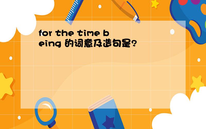 for the time being 的词意及造句是?