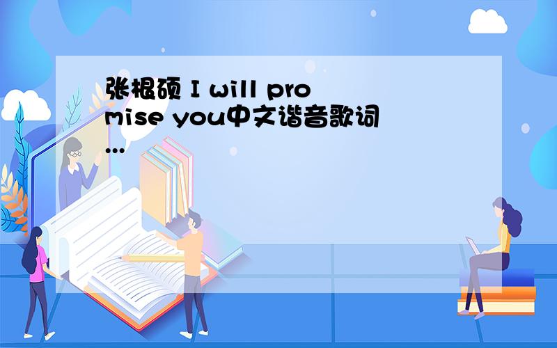 张根硕 I will promise you中文谐音歌词...