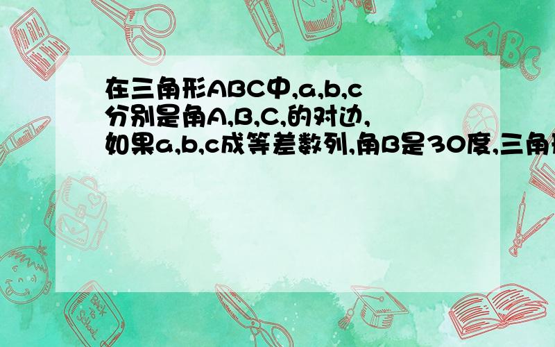 在三角形ABC中,a,b,c分别是角A,B,C,的对边,如果a,b,c成等差数列,角B是30度,三角形面积是三分之二求b