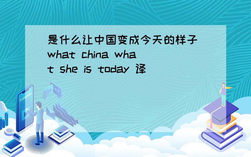 是什么让中国变成今天的样子 what china what she is today 译