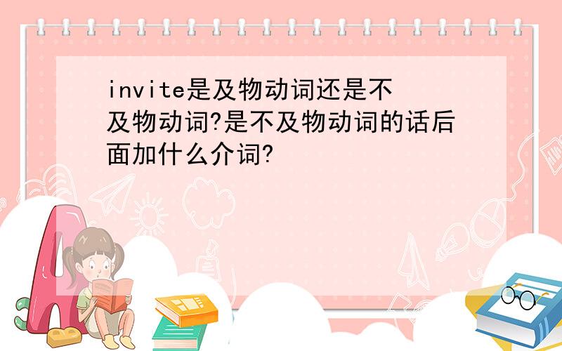 invite是及物动词还是不及物动词?是不及物动词的话后面加什么介词?