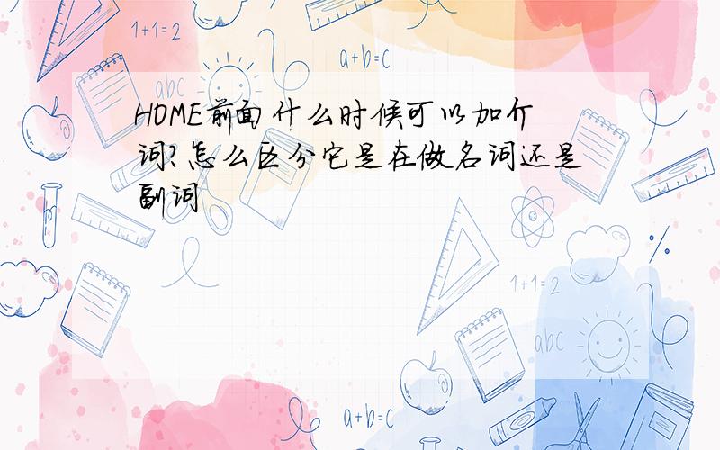 HOME前面什么时候可以加介词?怎么区分它是在做名词还是副词