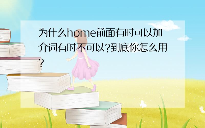 为什么home前面有时可以加介词有时不可以?到底你怎么用?