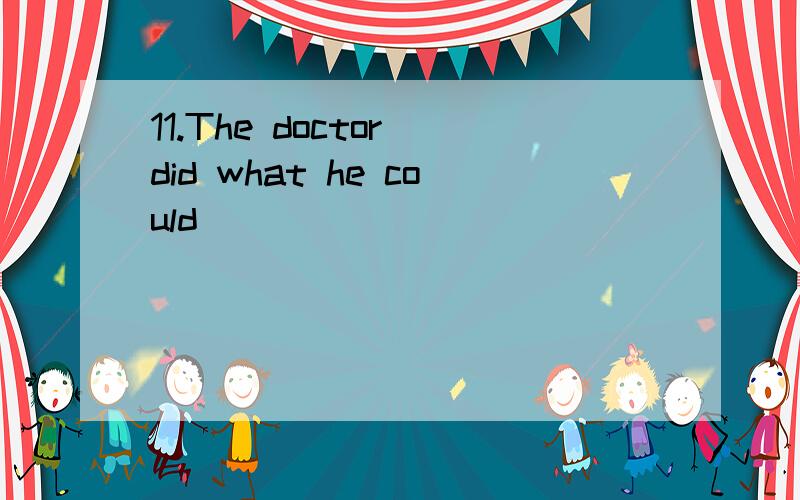11.The doctor did what he could _________________that child.A.save B.to save C.saved D.saving