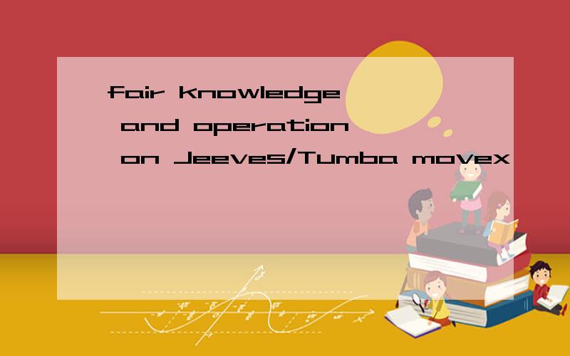 fair knowledge and operation on Jeeves/Tumba movex ,