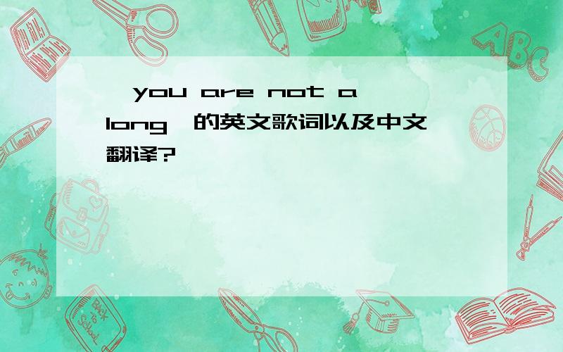 《you are not along》的英文歌词以及中文翻译?