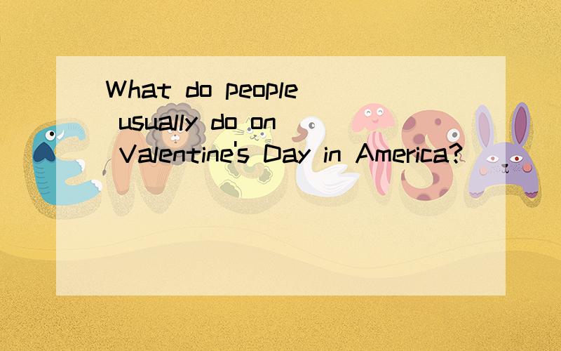 What do people usually do on Valentine's Day in America?