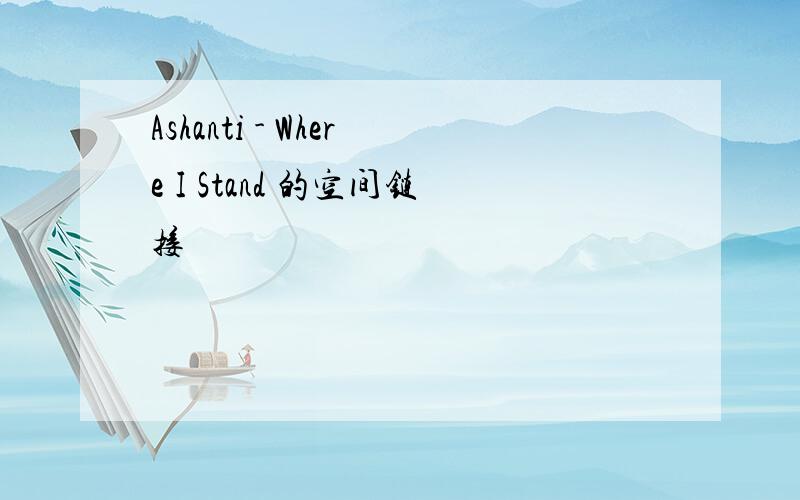 Ashanti - Where I Stand 的空间链接