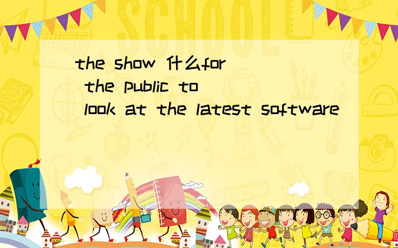 the show 什么for the public to look at the latest software