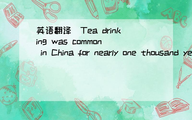 英语翻译　Tea drinking was common in China for nearly one thousand years before anyone in Europe had ever heard about tea.People in Britain were much slower in finding out what tea was like,mainly because tea was very expensive.It could not be b