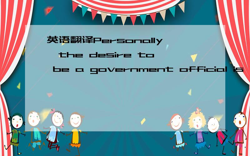 英语翻译Personally,the desire to be a government official is beyond reproach(无可厚非),as the nation and the people do need an injection of new blood into the civil service sectors.The fresh-faced college graduates,armed with lofty崇高的 i