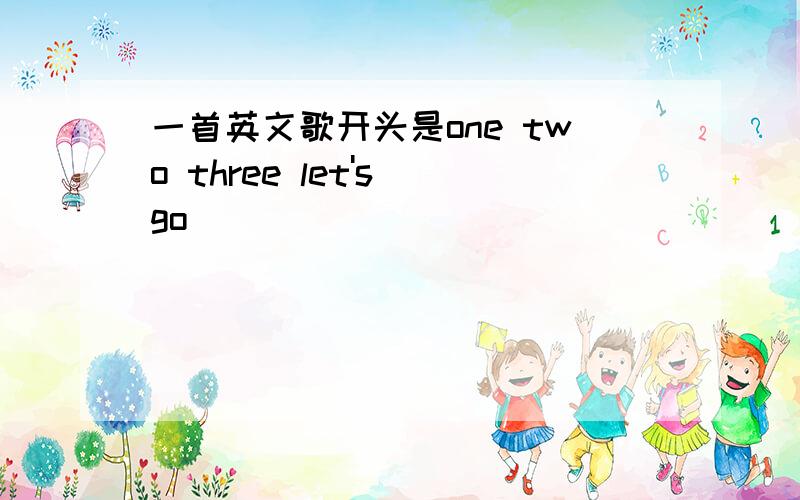 一首英文歌开头是one two three let's go