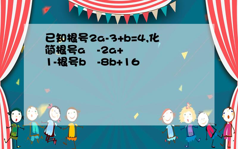 已知根号2a-3+b=4,化简根号a²-2a+1-根号b²-8b+16