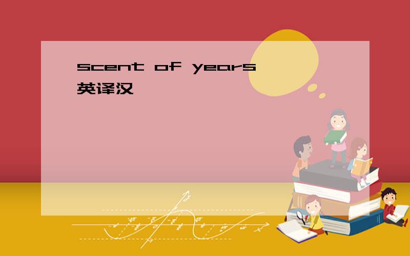 scent of years英译汉