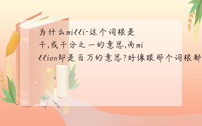 为什么milli-这个词根是千,或千分之一的意思,而million却是百万的意思?好像跟那个词根都不符合啊