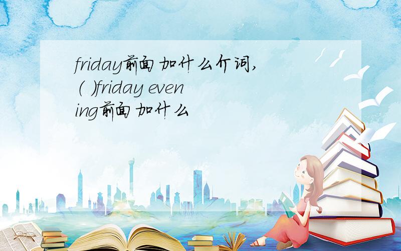 friday前面加什么介词,（ ）friday evening前面加什么