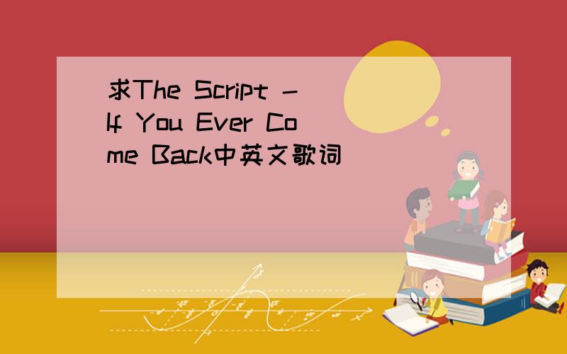 求The Script - If You Ever Come Back中英文歌词