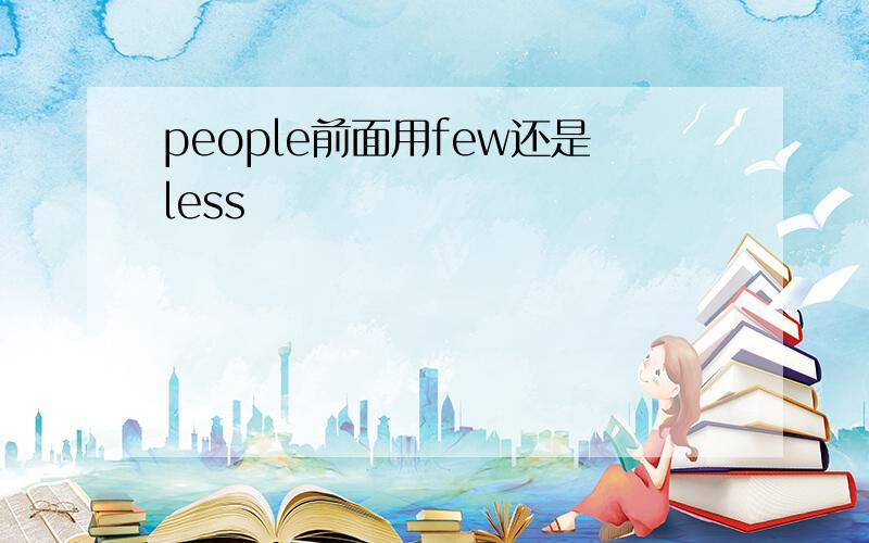 people前面用few还是less