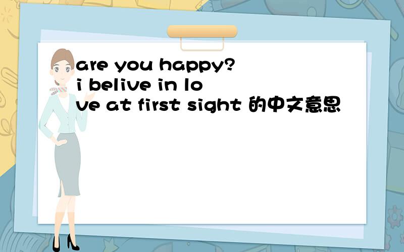 are you happy?i belive in love at first sight 的中文意思