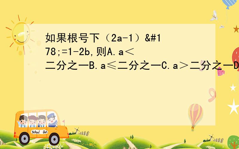 如果根号下（2a-1）²=1-2b,则A.a＜二分之一B.a≤二分之一C.a＞二分之一D.a≥二分之一