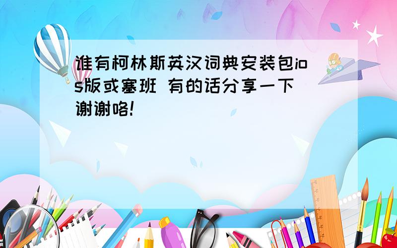 谁有柯林斯英汉词典安装包ios版或塞班 有的话分享一下 谢谢咯!