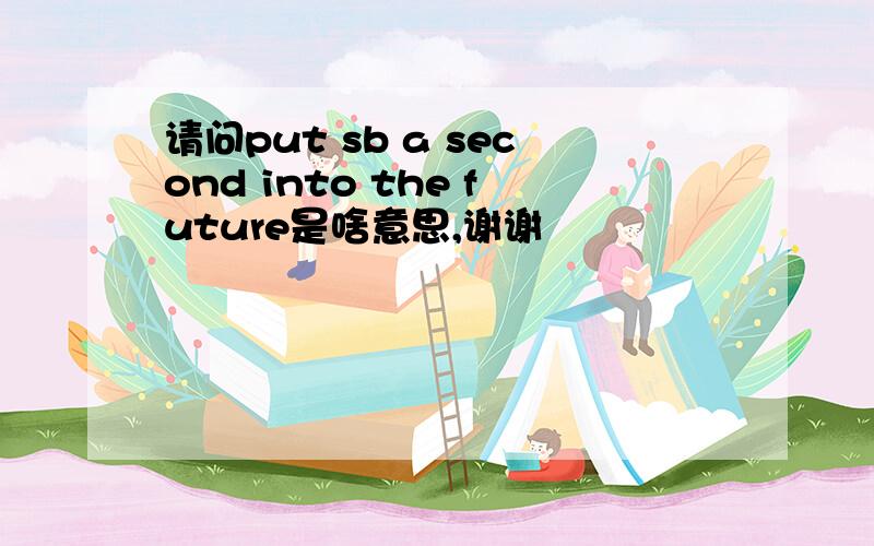 请问put sb a second into the future是啥意思,谢谢