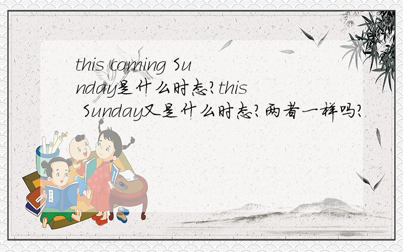 this coming Sunday是什么时态?this Sunday又是什么时态?两者一样吗?