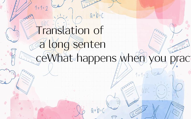 Translation of a long sentenceWhat happens when you practice communicating and speaking honestly when things aren't working is that when the relationship gets a little further and things are to get bumpy,it's gonna be so easy for you to smooth it out