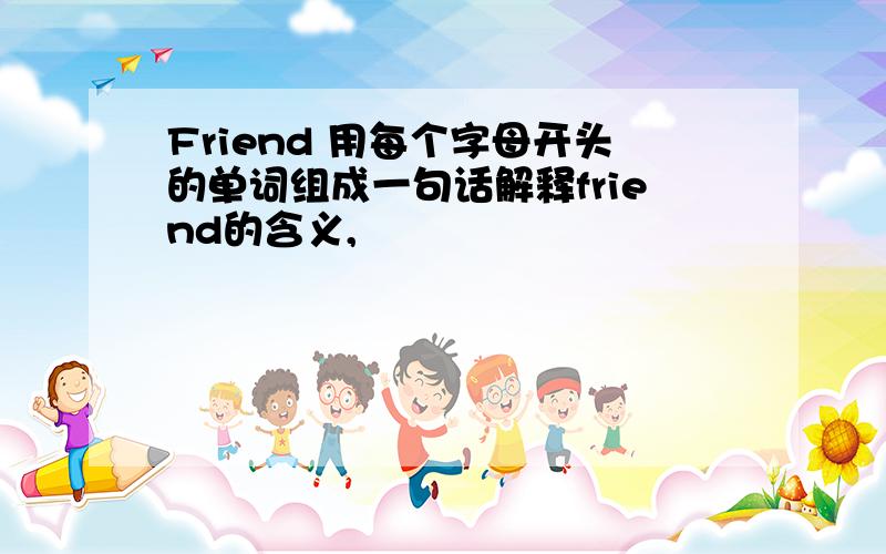 Friend 用每个字母开头的单词组成一句话解释friend的含义,