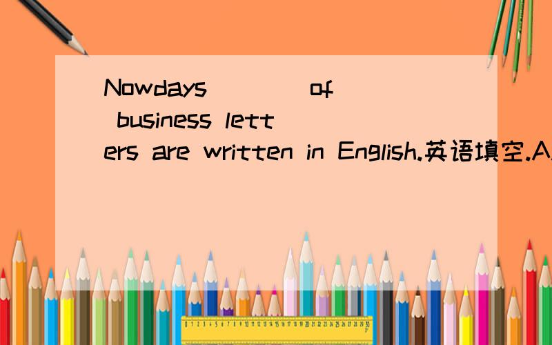 Nowdays ___ of business letters are written in English.英语填空.A.two third B.two thirds C.two three D.second three