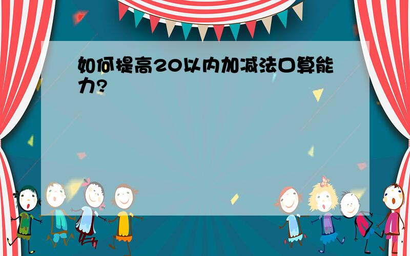 如何提高20以内加减法口算能力?