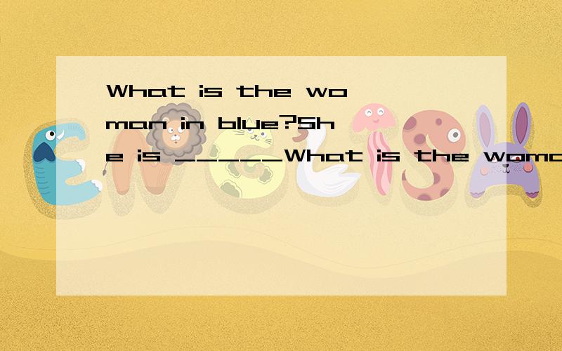 What is the woman in blue?She is _____What is the woman in blue?She is _____.A.A teacher of english B.mrs William C.My sister