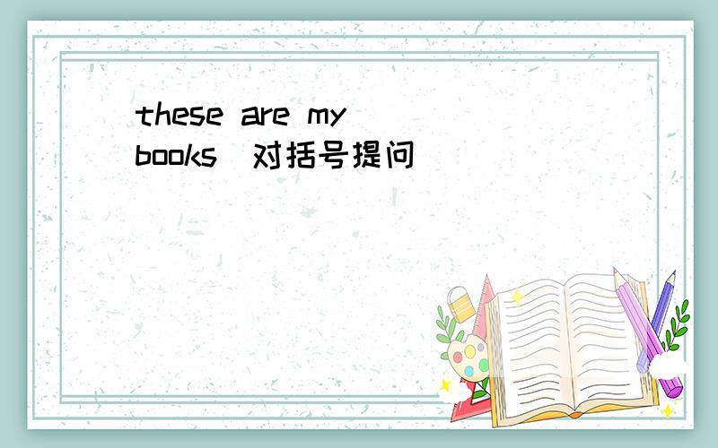 these are my (books)对括号提问