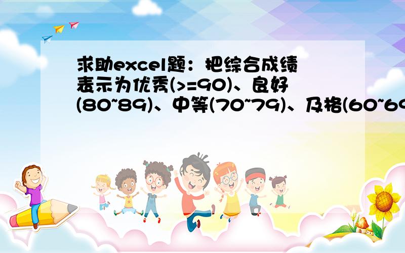 求助excel题：把综合成绩表示为优秀(>=90)、良好(80~89)、中等(70~79)、及格(60~69)和不及格(