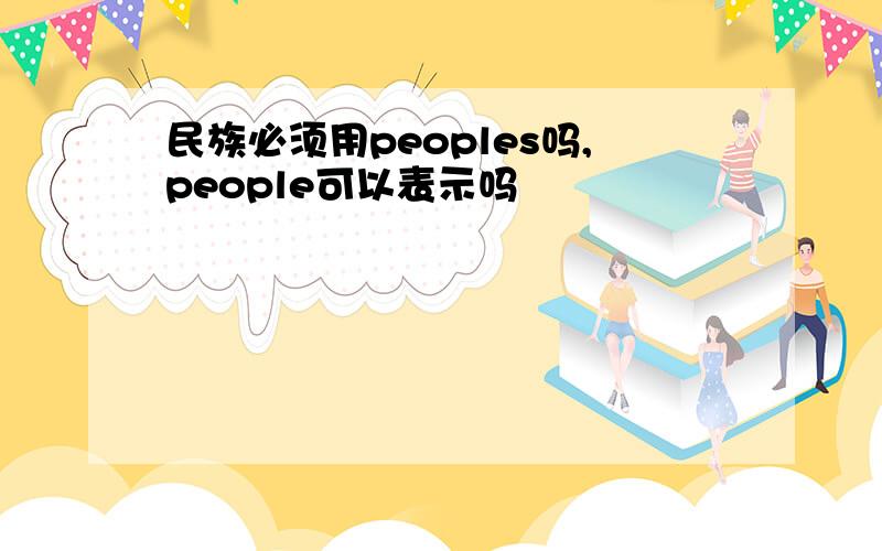 民族必须用peoples吗,people可以表示吗