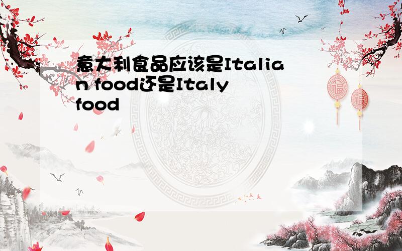 意大利食品应该是Italian food还是Italy food