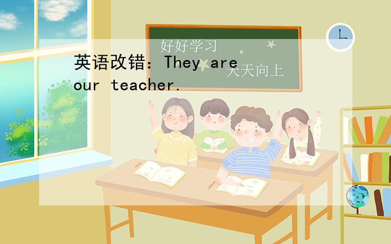 英语改错：They are our teacher.