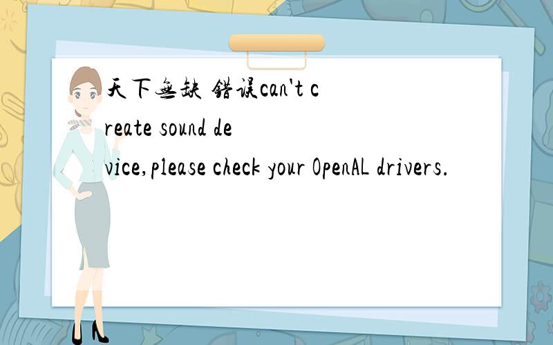 天下无缺 错误can't create sound device,please check your OpenAL drivers.