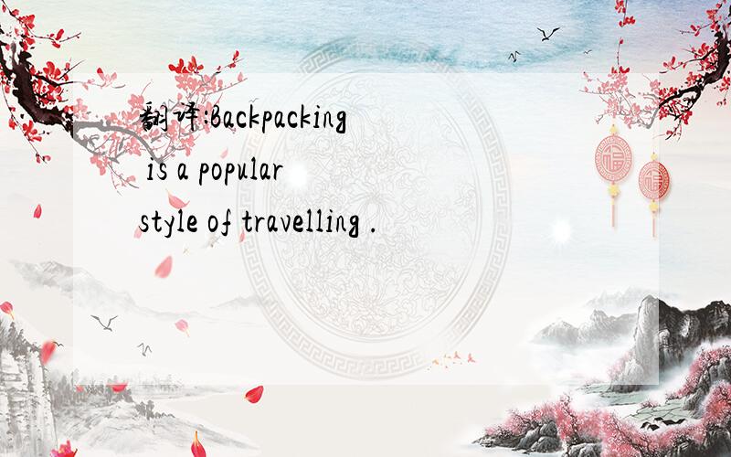 翻译:Backpacking is a popular style of travelling .