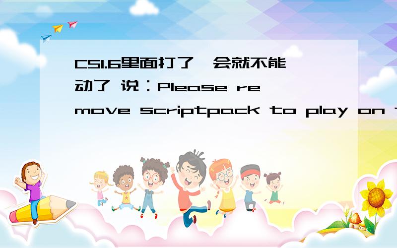 CS1.6里面打了一会就不能动了 说：Please remove scriptpack to play on this server