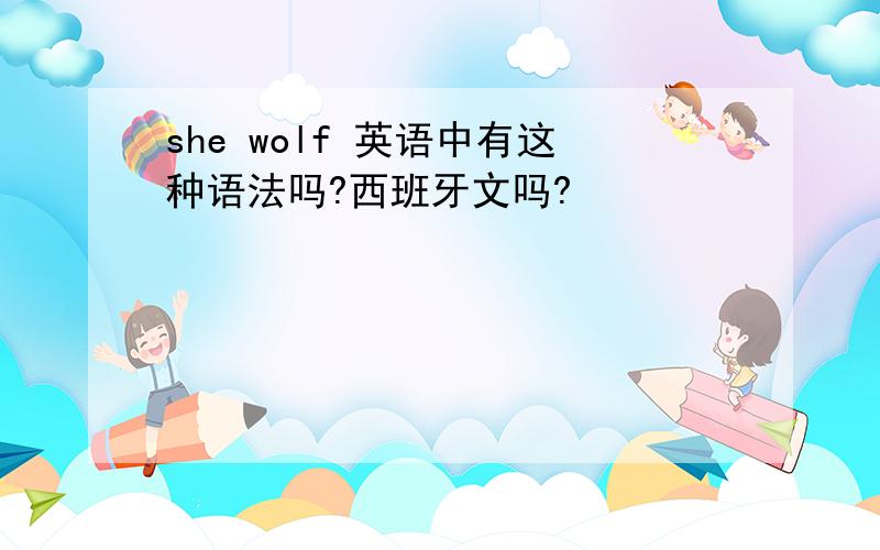 she wolf 英语中有这种语法吗?西班牙文吗?