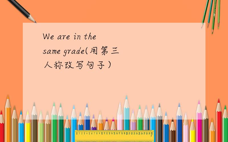 We are in the same grade(用第三人称改写句子）