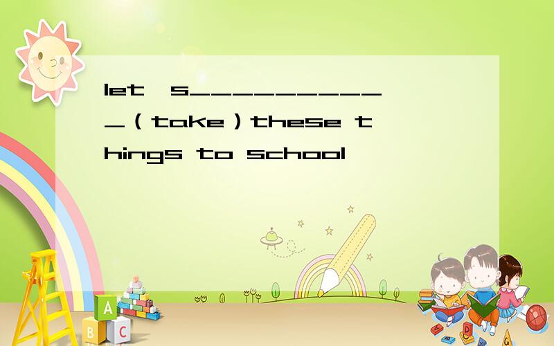 let's__________（take）these things to school