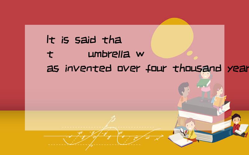 It is said that___umbrella was invented over four thousand years ago by chinese peopleA.a B.an C.the D.\选B为什么