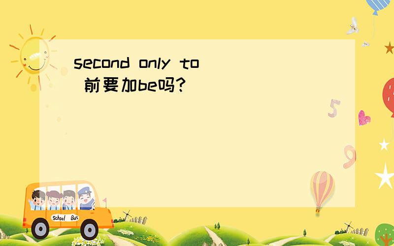 second only to 前要加be吗?