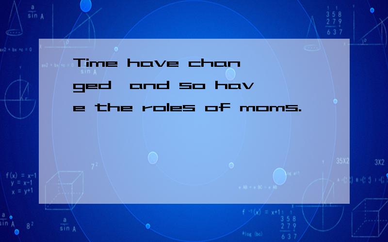 Time have changed,and so have the roles of moms.