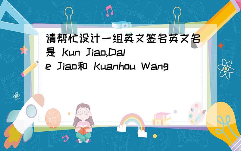 请帮忙设计一组英文签名英文名是 Kun Jiao,Dale Jiao和 Kuanhou Wang